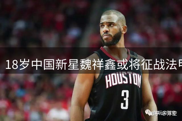 18岁中国新星魏祥鑫或将征战法甲 表现获主帅赞赏